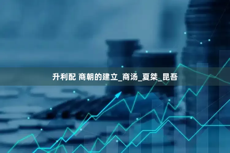升利配 商朝的建立_商汤_夏桀_昆吾