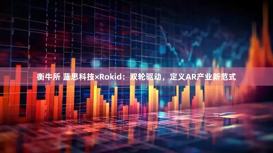 衡牛所 蓝思科技×Rokid：双轮驱动，定义AR产业新范式